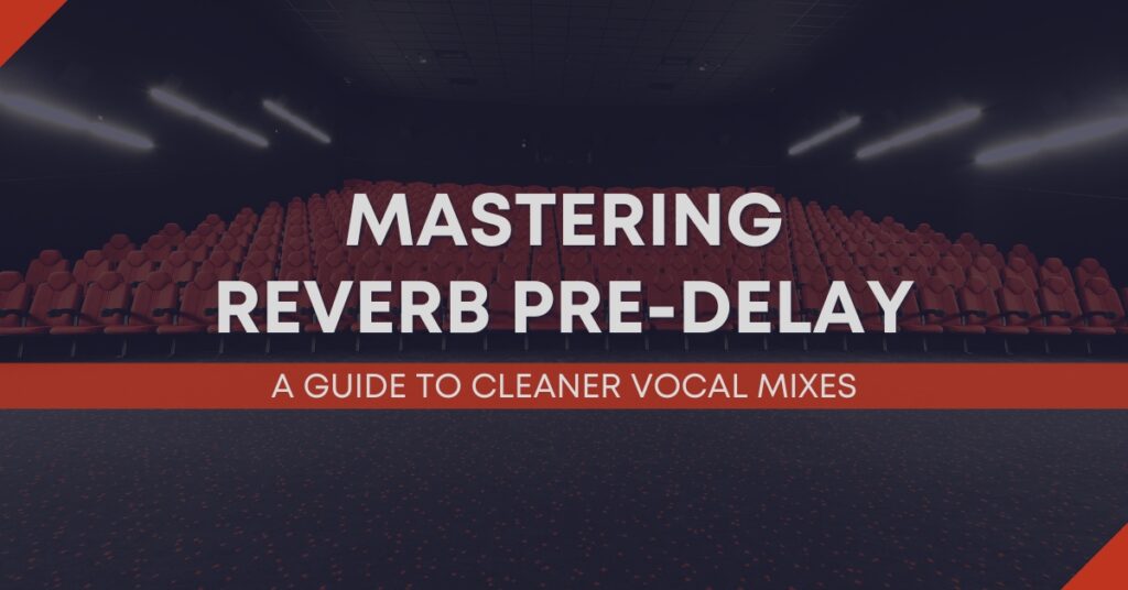 Mastering Reverb Pre-Delay: A Guide To Cleaner Vocal Mixes - Audio Sorcerer